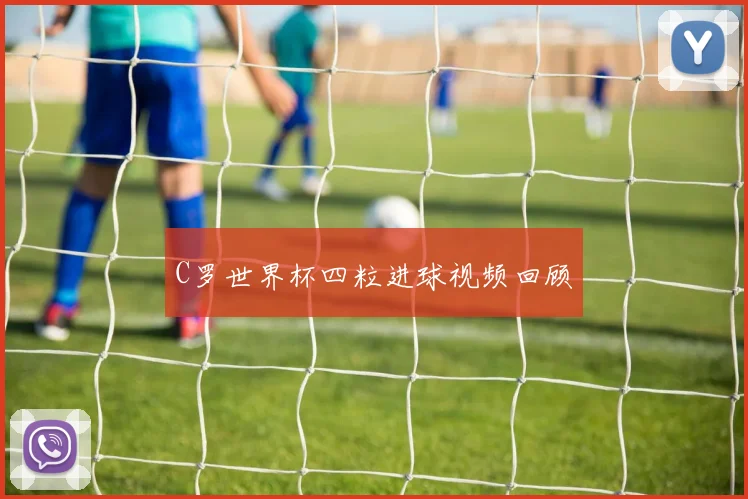 C罗世界杯四粒进球视频回顾