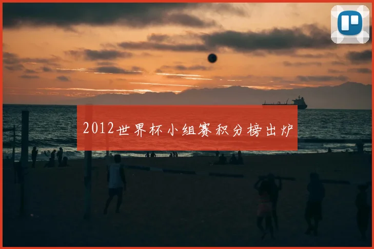 2012世界杯小组赛积分榜出炉