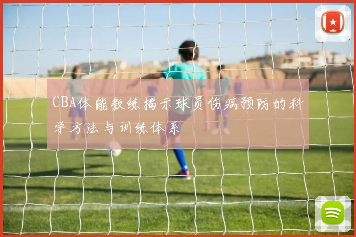 CBA体能教练揭示球员伤病预防的科学方法与训练体系