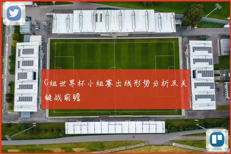 G组世界杯小组赛出线形势分析及关键战前瞻