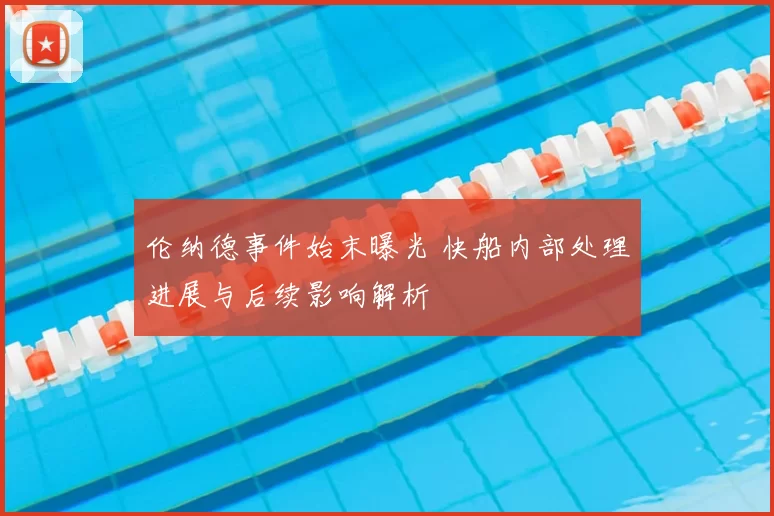 伦纳德事件始末曝光 快船内部处理进展与后续影响解析