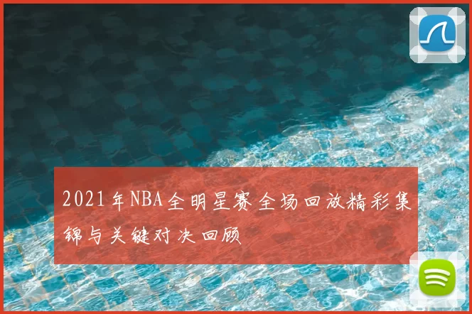 2021年NBA全明星赛全场回放精彩集锦与关键对决回顾